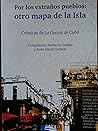 Por Los Extranos Pueblos.otro Mapa De La Isla,cronicas De La Gaceta De Cuba.