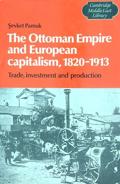 The Ottoman Empire and European Capitalism, 1820–1913: Trade, Investment and Production (Cambridge Middle East Library, Series Number 12)