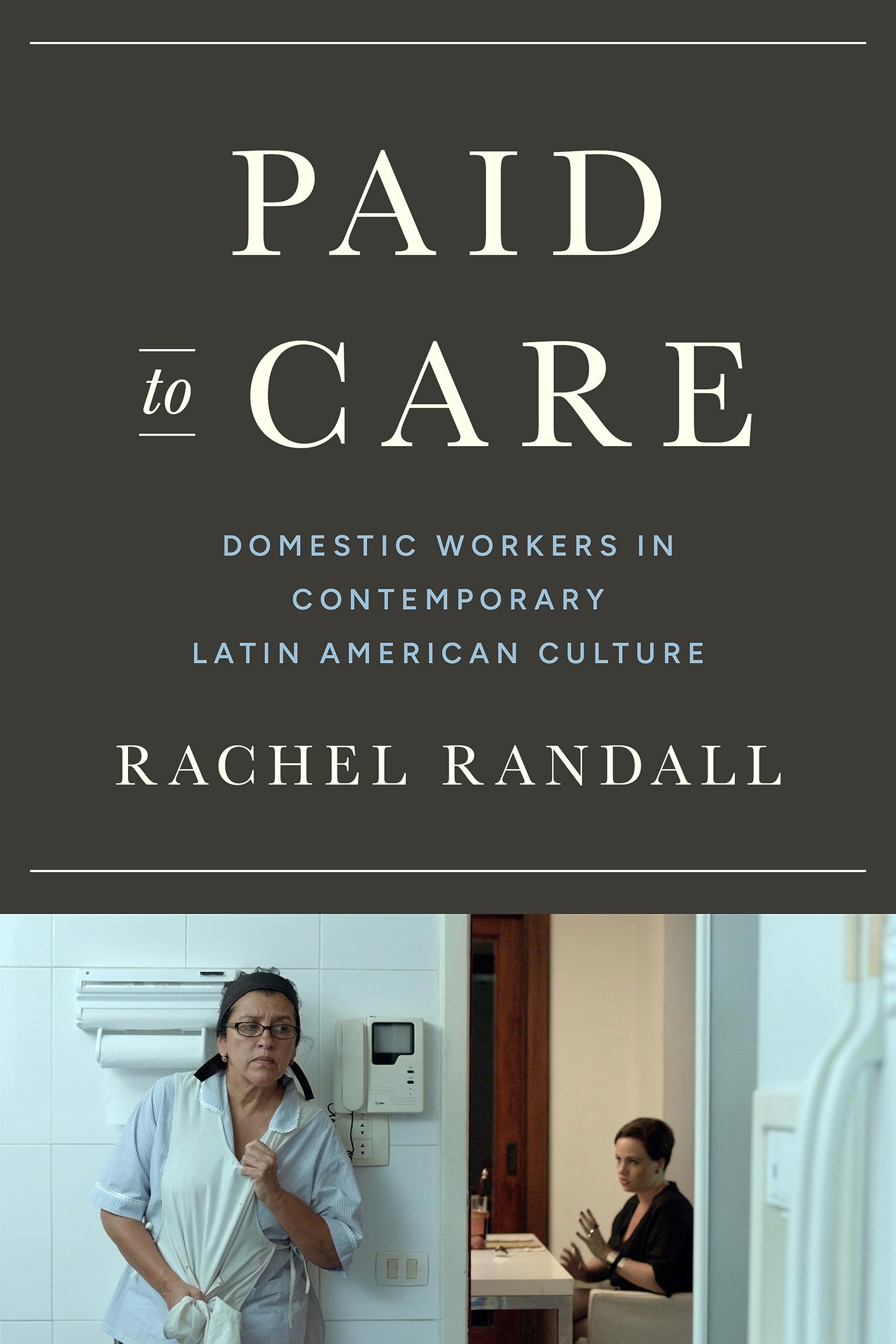 Paid to Care: Domestic Workers in Contemporary Latin American Culture (Kindle Edition)