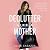 Declutter Like a Mother: A Guilt-Free, No-Stress Way to Transform Your Home and Your Life