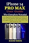 IPHONE 14 PRO MAX USER GUIDE: A Complete Tutorial for beginners and seniors On How To Set-Up And Master The New Features Of Apple iPhone 14 Pro Max With Tips And Trick For iOS