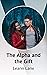 The Alpha and the Gift by Leann Lane The Alpha and the Gift by Leann Lane