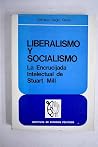Liberalismo y socialismo: La encrucijada intelectual de Stuart Mill (Spanish Edition) Liberalismo y socialismo: La encrucijada intelectual de Stuart Mill (Spanish Edition)
