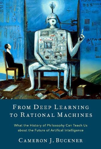 From Deep Learning to Rational Machines: What the History of Philosophy Can Teach Us about the Future of Artificial Intelligence (Hardcover)