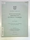 Occupational immobility of small farmers: A study of the reasons why small farmers do not give up farming, (Cambridge University. Dept. of Land ... Economics Branch. Occasional papers, no. 13)