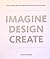 Imagine, Design, Create: How Designers, Architects, and Engineers are Changing Our World