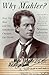 Why Mahler? How One Man and Ten Symphonies Changed Our World by Norman Lebrecht