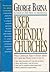 User Friendly Churches: What Christians Need to Know About the Churches People Love To Go To by George Barna (1991-04-26)