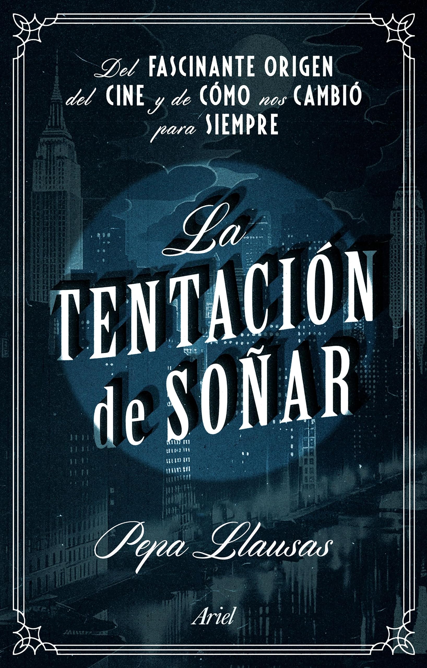 La tentación de soñar: Del fascinante origen del cine y de cómo nos cambió para siempre (Ariel) (Spanish Edition)