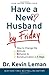 Have a New Husband by Friday: How To Change His Attitude, Behavior & Communication In 5 Days