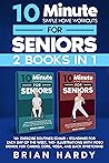 10-Minute Simple Home Workouts for Seniors (2 in 1): 14+ Exercise Routines (Chair + Standing) for Each Day of the Week. 140 Illustrations with Video Demos for Cardio, Core, Yoga, and Back Stretching 10-Minute Simple Home Workouts for Seniors (2 in 1): 14+ Exercise Routines (Chair + Standing) for Each Day of the Week. 140 Illustrations with Video Demos for Cardio, Core, Yoga, and Back Stretching