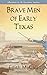 Brave Men of Early Texas