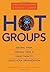 Hot Groups : Seeding Them, Feeding Them, and Using Them to Ignite Your Organization
