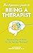 The Beginner's Guide to Being a Therapist: Practical Tips & Tricks for the Newbie Therapist
