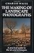 The Making of Landscape Photographs: A Practical Guide to the Art and Techniques by Charlie Waite (1993-04-01)