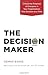 The Decision Maker: Unlock the Potential of Everyone in Your Organization, One Decision at a Time by Bakke, Dennis (March 5, 2013) Hardcover