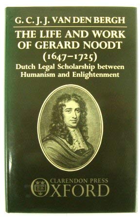 The Life and Work of Gerard Noodt (1647-1725): Dutch Legal Scholarship Between Humanism and Enlightenment