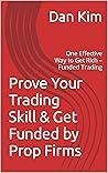 Prove Your Trading Skill & Get Funded by Prop Firms: One Effective Way to Get Rich – Funded Trading