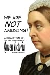 We Are Not Amusing: A Collection Of The New Adventures Of Queen Victoria We Are Not Amusing: A Collection Of The New Adventures Of Queen Victoria