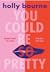 You Could Be So Pretty by Holly Bourne