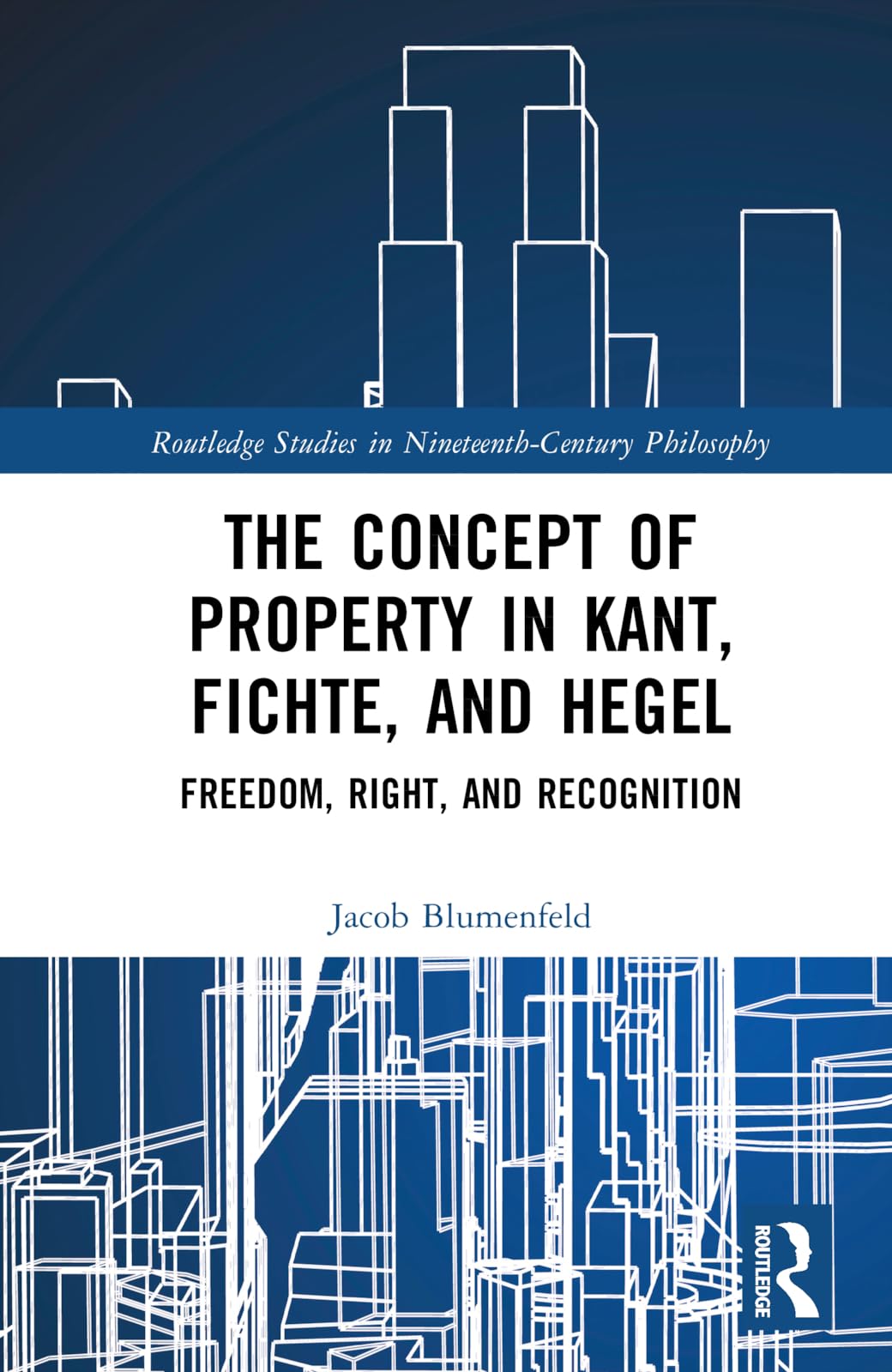 The Concept of Property in Kant, Fichte, and Hegel (Routledge Studies in Nineteenth-Century Philosophy)