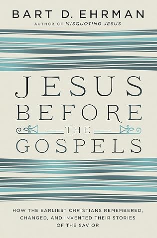 Jesus Before the Gospels: How the Earliest Christians Remembered, Changed, and Invented Their Stories of the Savior