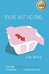 You're Not Helping... Paperback – June 14, 2014 You're Not Helping... Paperback – June 14, 2014