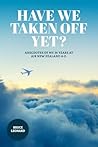 HAVE WE TAKEN OFF YET?: Anecdotes of my 36 years at Air New Zealand A-Z