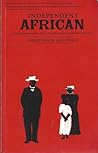 Independent African: John Chilembwe and the Origins, Setting and Significance of the Nyasaland Native Rising 1915