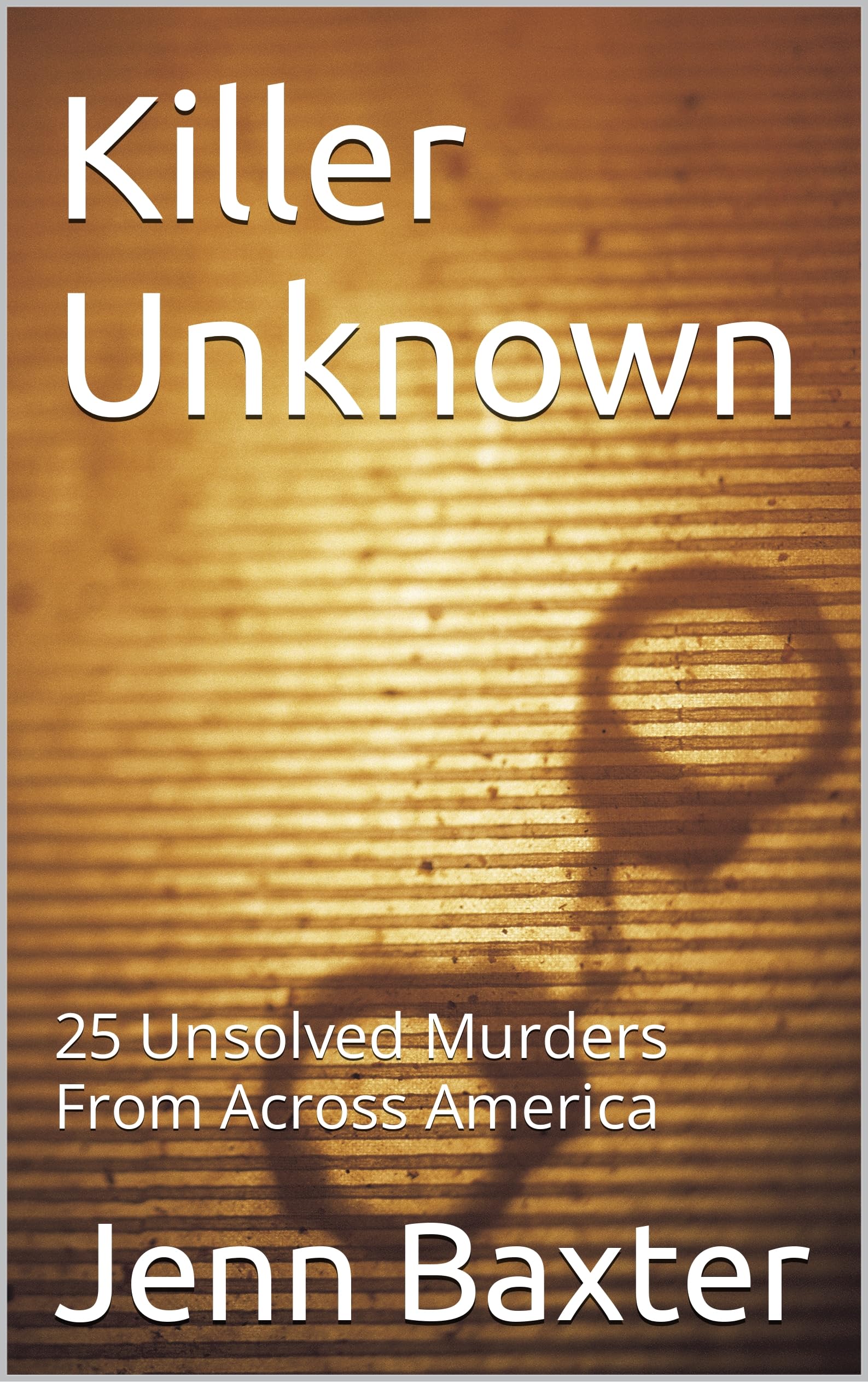 Killer Unknown: 25 Unsolved Murders From Across America (Kindle Edition)