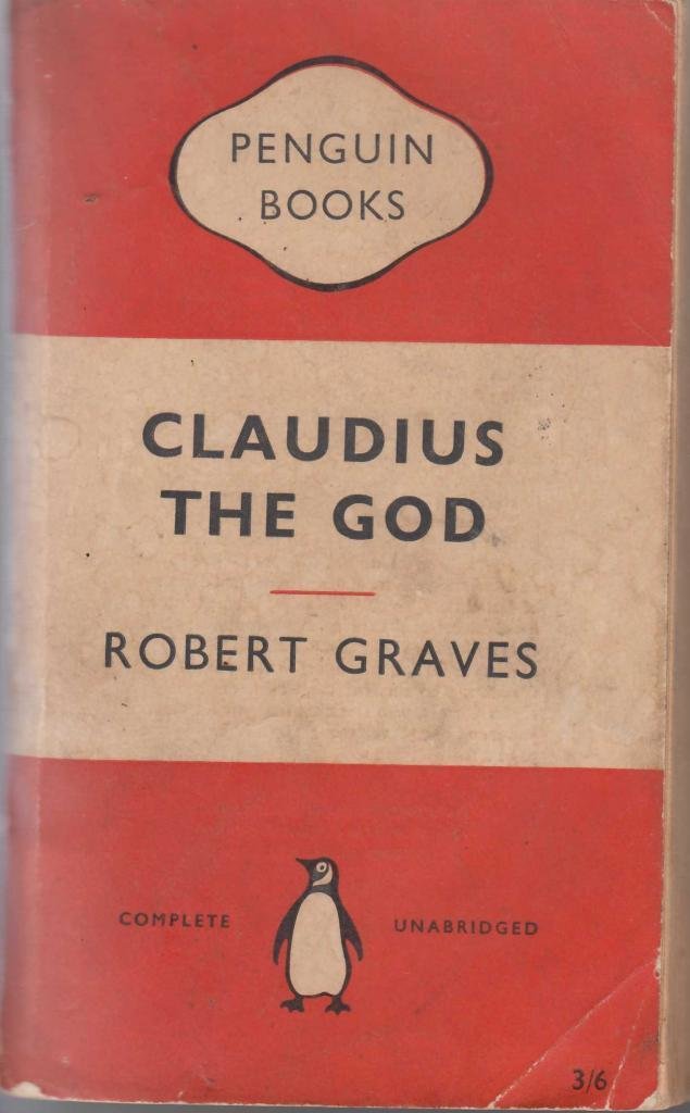 Claudius, the god and his wife Messalina: The troublesome reign of Tiberius Claudius Caesar, Emperor of the Romans