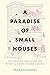 A Paradise of Small Houses:...