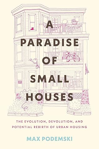 A Paradise of Small Houses: The Evolution, Devolution, and Potential Rebirth of Urban Housing