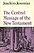 The Central Message of the New Testament