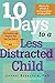 [10 Days to a Less Distracted Child: The Breakthrough Program that Gets Your Kids to Listen, Learn, Focus, and Behave] [By: Bernstein PhD, Jeffrey] [July, 2007]