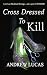 Cross Dressed To Kill: The CGD 2011 Holiday Reading Award Winner by Andrew Lucas (2011-06-05)