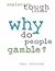 Why Do People Gamble? (Why ...