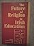 The Future of Religion in Irish Education by Pádraig Hogan