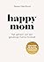 Happy Mom: Het geheim van een gelukkige mama mindset (Dutch Edition)