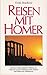 Reisen mit Homer. Auf den wiederentdeckten Fährten des Odysseus zu den schönsten Inseln, Küsten & Stätten des Mittelmeers