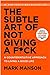 The Subtle Art of Not Giving a F*ck A Counterintuitive Approach to Living a Good Life