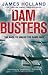 Dam Busters: The Race to Smash the Dams, 1943 by James Holland (9-May-2013) Paperback