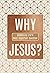 Why Jesus?: Answering Life’s Most Important Question