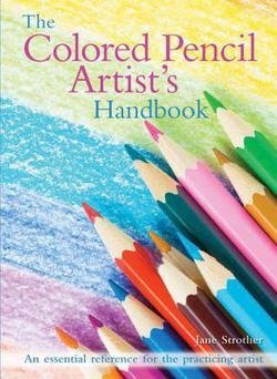 Jane Strother: The Colored Pencil Artist's Handbook : An Essential Reference for Drawing and Sketching with Colored Pencils (Paperback); 2016 Edition