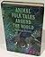 Animal folk tales around the world;
