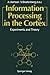 Information Processing in the Cortex: Experiments and Theory (2012-07-31)