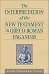 The Interpretation of the New Testament in Greco-Roman Pagani... by John Granger Cook