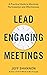 Lead Engaging Meetings: A P...