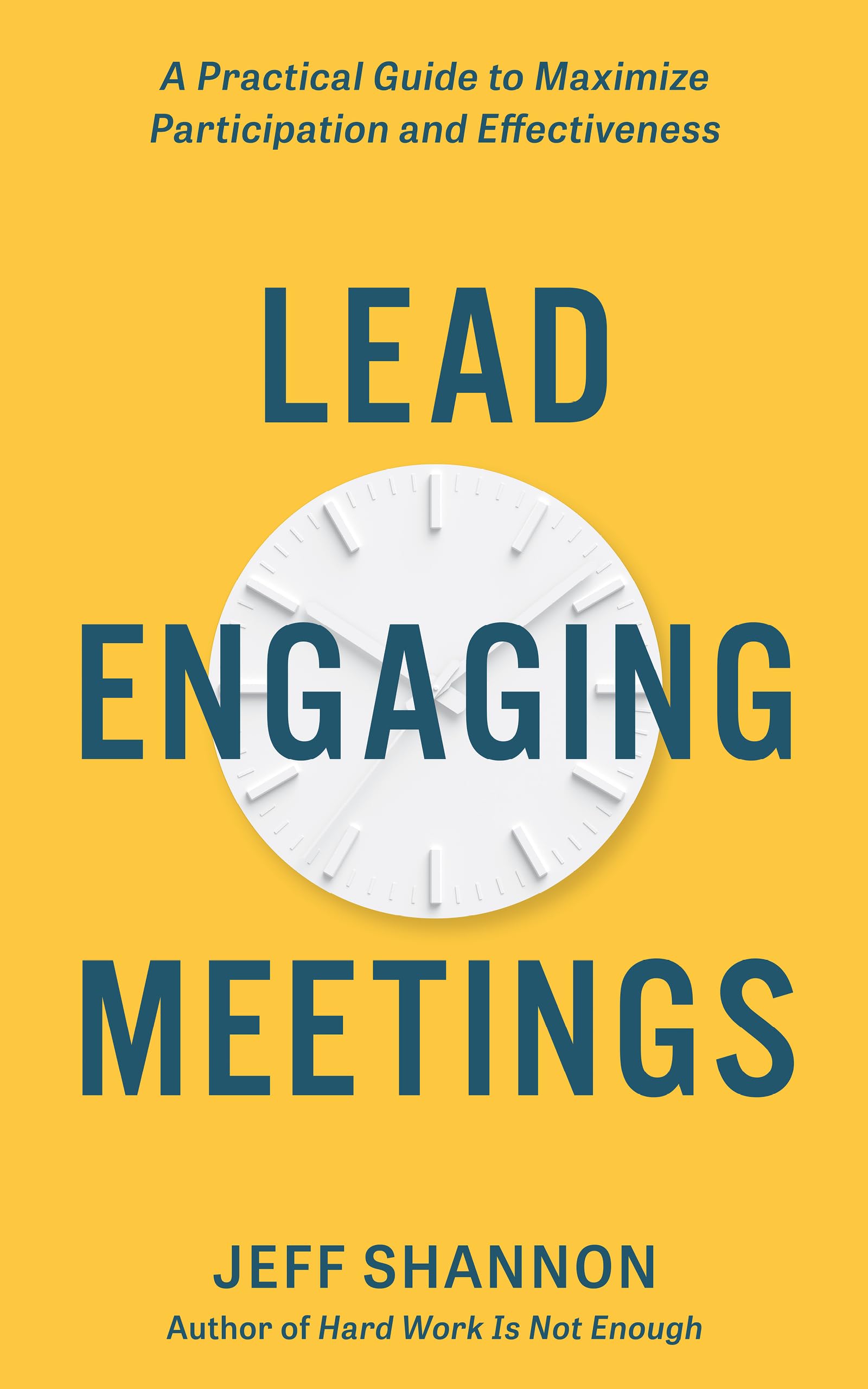 Lead Engaging Meetings: A Practical Guide to Maximize Participation and Effectiveness (Kindle Edition)