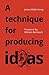 A technique for producing ideas by James Webb Young A technique for producing ideas by James Webb Young